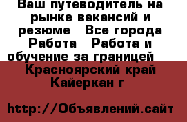 Hrport -  Ваш путеводитель на рынке вакансий и резюме - Все города Работа » Работа и обучение за границей   . Красноярский край,Кайеркан г.
